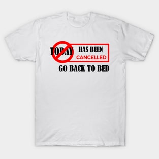 today has been canceled go back to bed T-Shirt